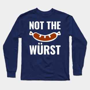 Not the Wurst Long Sleeve T-Shirt